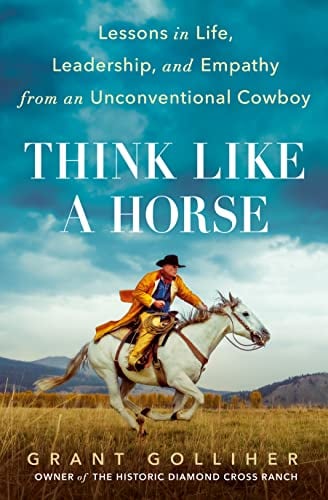 Think Like a Horse: Lessons in Life, Leadership, and Empathy from and Unconventional Cowboy