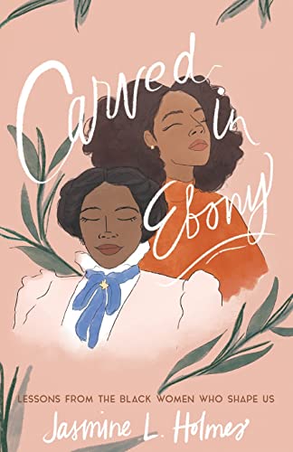 Carved in Ebony: Lessons From the Black Women Who Shape Us (Young Reader's Edition)